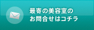 最寄の美容室のお問合せはコチラ