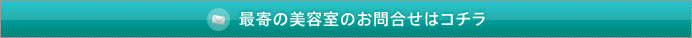 最寄の美容室のお問合せはコチラ