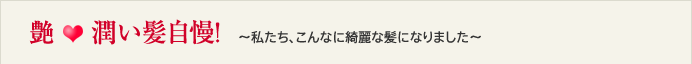 艶 潤い髪自慢！ ～私たち、こんなに綺麗な髪になりました～